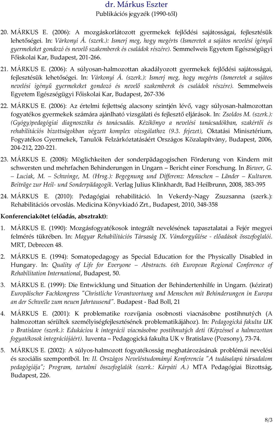 MÁRKUS E. (2006): A súlyosan-halmozottan akadályozott gyermekek fejlődési sajátosságai, fejlesztésük lehetőségei. In: Várkonyi Á. (szerk.