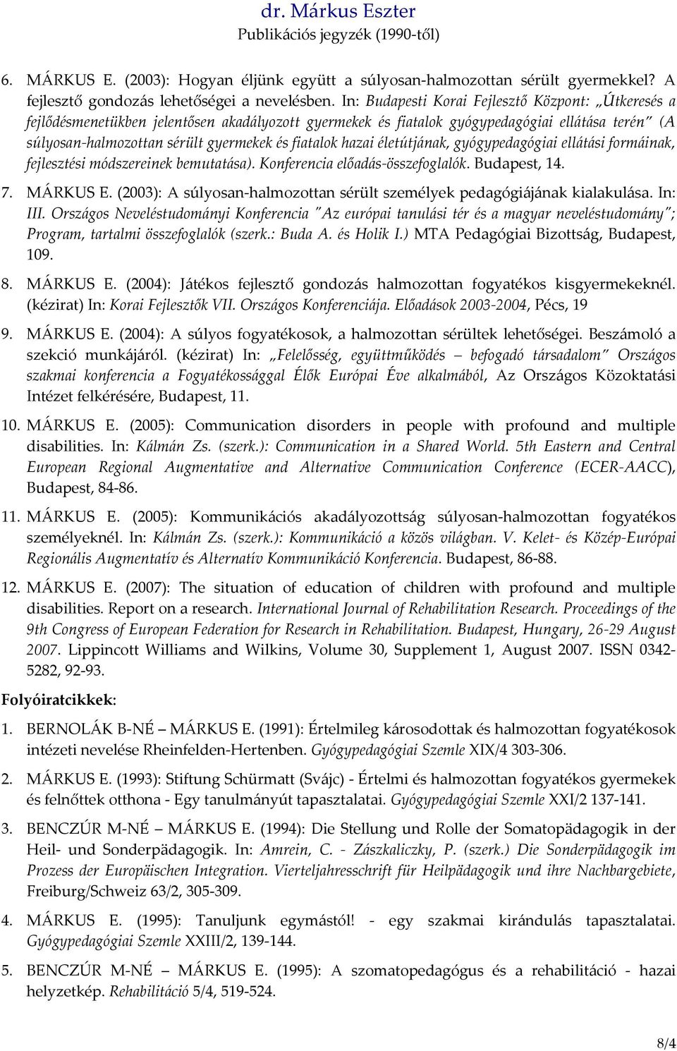 hazai életútjának, gyógypedagógiai ellátási formáinak, fejlesztési módszereinek bemutatása). Konferencia előadás-összefoglalók. Budapest, 14. 7. MÁRKUS E.