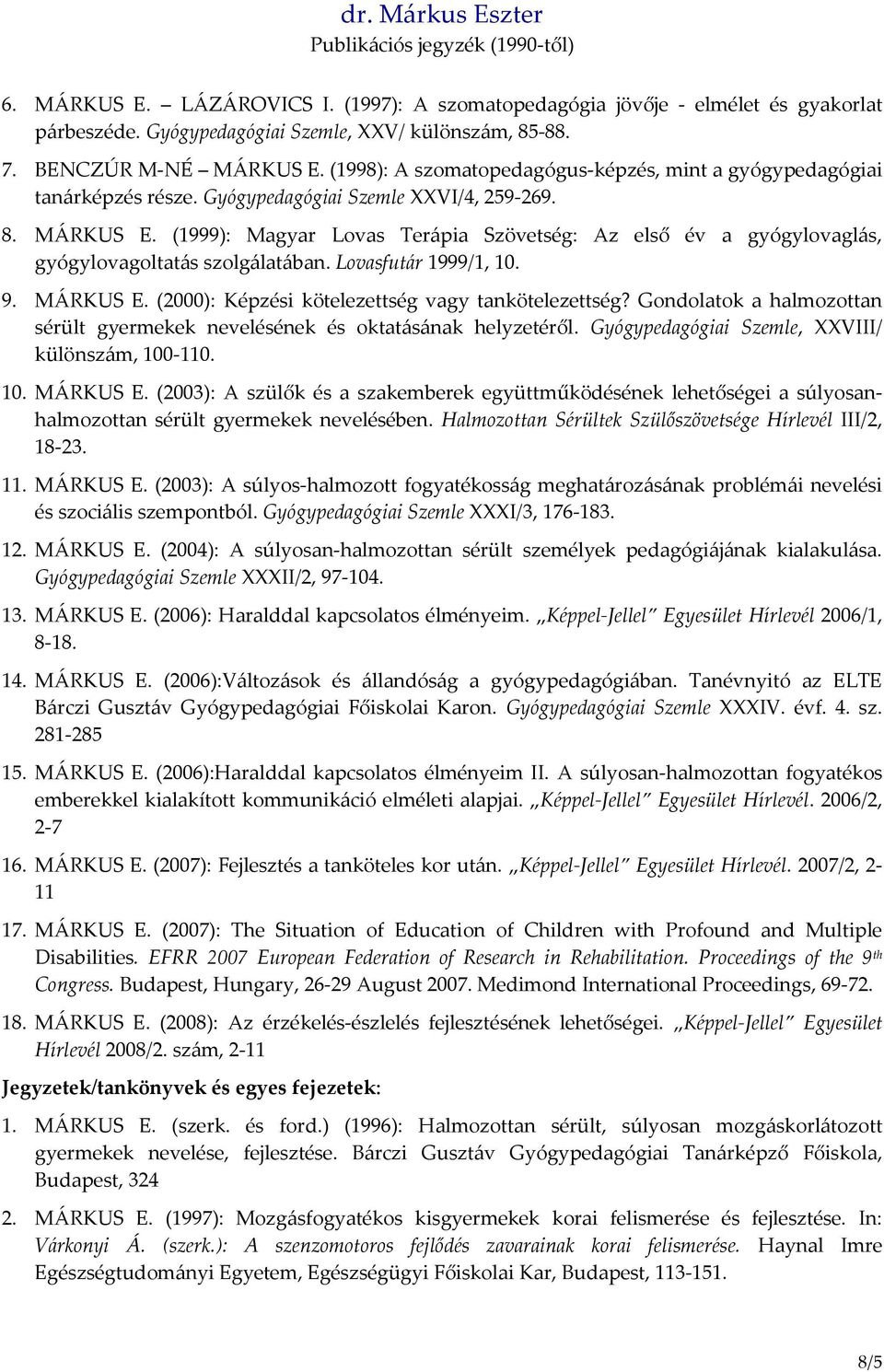 (1999): Magyar Lovas Terápia Szövetség: Az első év a gyógylovaglás, gyógylovagoltatás szolgálatában. Lovasfutár 1999/1, 10. 9. MÁRKUS E. (2000): Képzési kötelezettség vagy tankötelezettség?