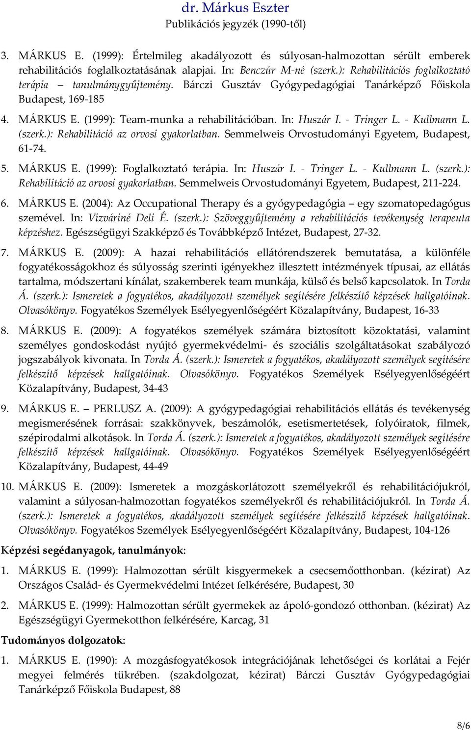 - Tringer L. - Kullmann L. (szerk.): Rehabilitáció az orvosi gyakorlatban. Semmelweis Orvostudományi Egyetem, Budapest, 61-74. 5. MÁRKUS E. (1999): Foglalkoztató terápia. In: Huszár I. - Tringer L.
