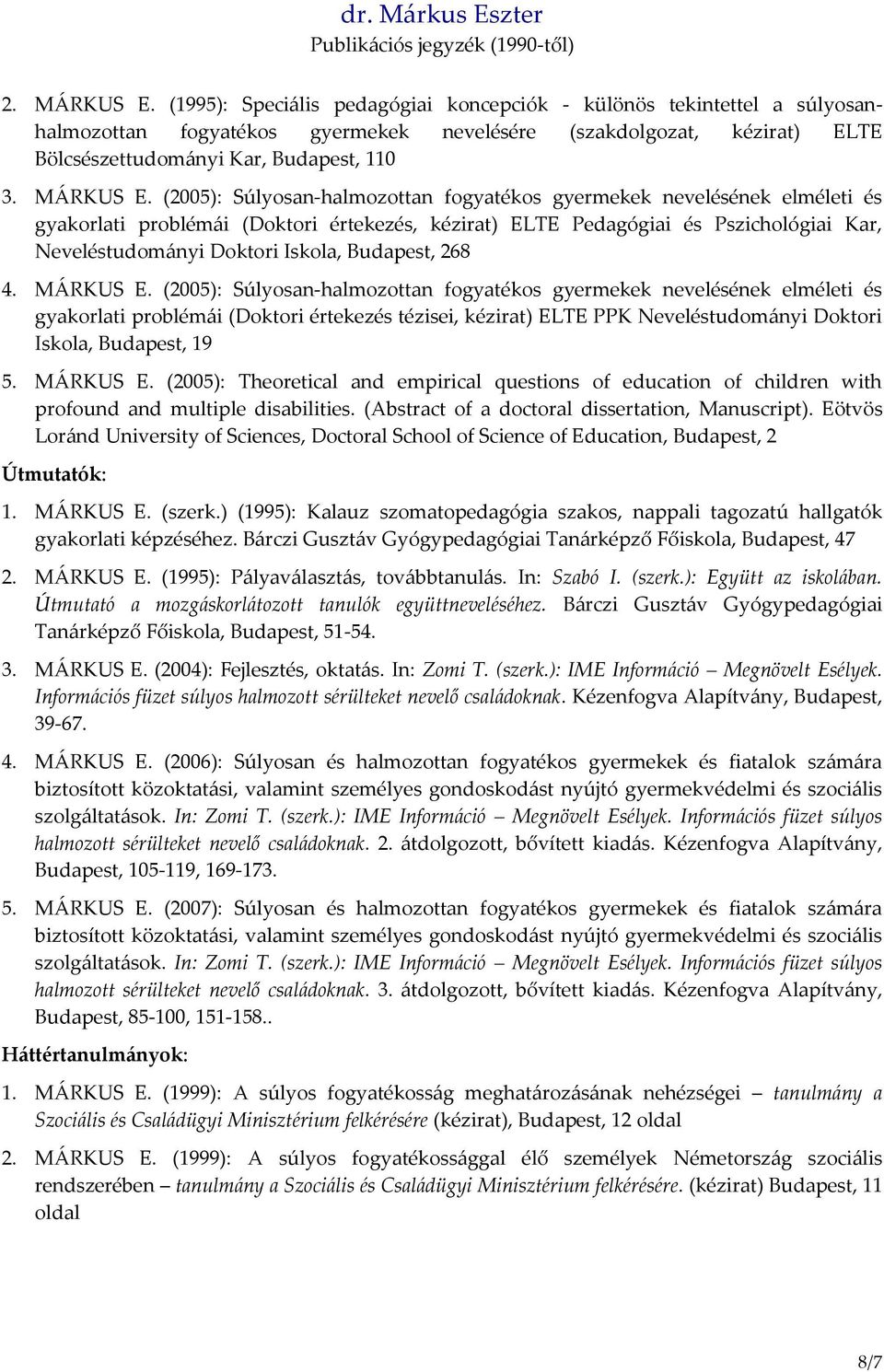 (2005): Súlyosan-halmozottan fogyatékos gyermekek nevelésének elméleti és gyakorlati problémái (Doktori értekezés, kézirat) ELTE Pedagógiai és Pszichológiai Kar, Neveléstudományi Doktori Iskola,