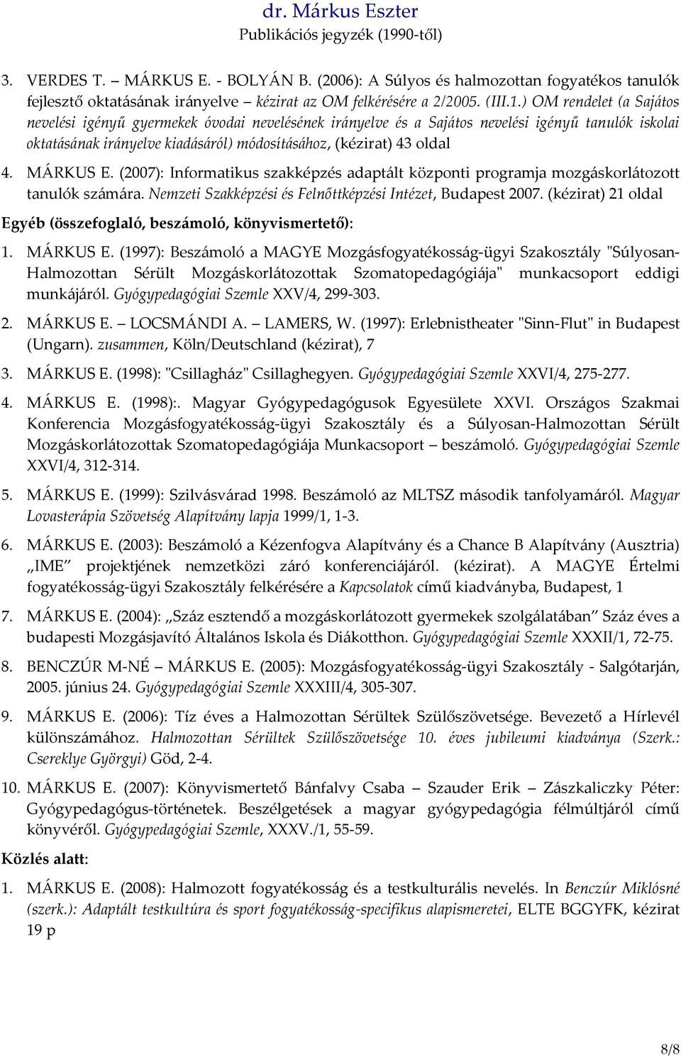 MÁRKUS E. (2007): Informatikus szakképzés adaptált központi programja mozgáskorlátozott tanulók számára. Nemzeti Szakképzési és Felnőttképzési Intézet, Budapest 2007.