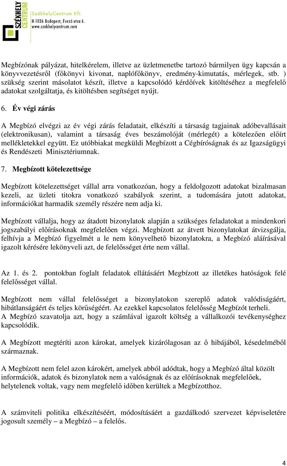 Év végi zárás A Megbízó elvégzi az év végi zárás feladatait, elkészíti a társaság tagjainak adóbevallásait (elektronikusan), valamint a társaság éves beszámolóját (mérlegét) a kötelezően előírt