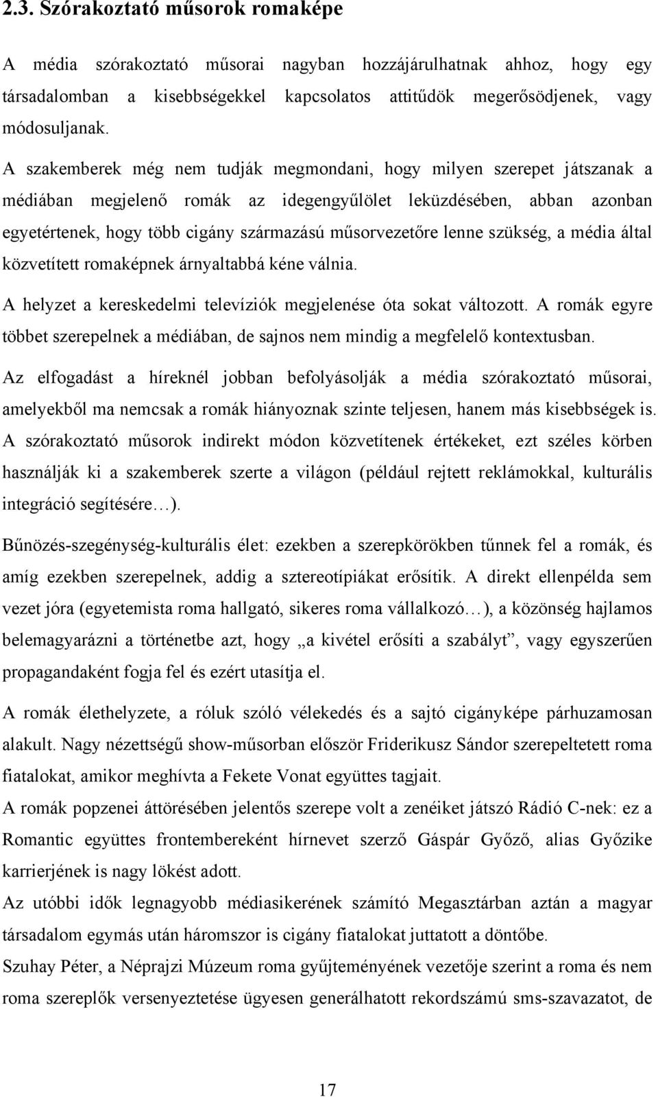 műsorvezetőre lenne szükség, a média által közvetített romaképnek árnyaltabbá kéne válnia. A helyzet a kereskedelmi televíziók megjelenése óta sokat változott.