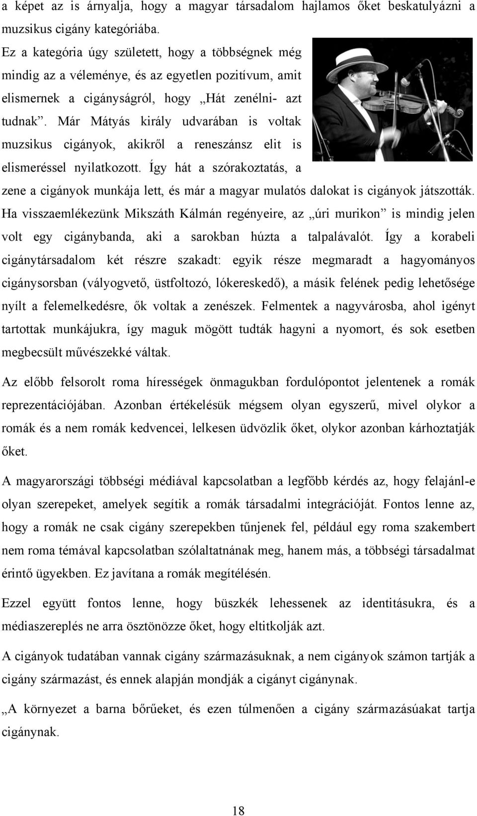 Már Mátyás király udvarában is voltak muzsikus cigányok, akikről a reneszánsz elit is elismeréssel nyilatkozott.