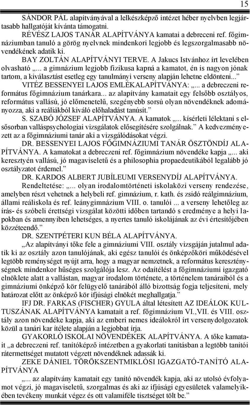 .. a gimnázium legjobb fizikusa kapná a kamatot, én is nagyon jónak tartom, a kiválasztást esetleg egy tanulmányi verseny alapján lehetne eldönteni... VITÉZ BESSENYEI LAJOS EMLÉKALAPÍTVÁNYA:.