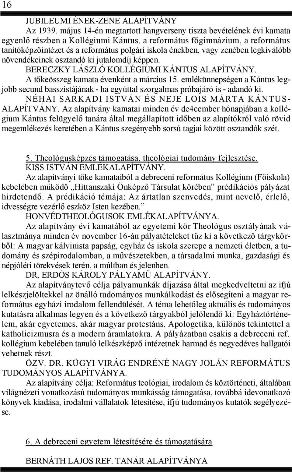 vagy zenében legkiválóbb növendékeinek osztandó ki jutalomdíj képpen. BERECZKY LÁSZLÓ KOLLÉGIUMI KÁNTUS ALAPÍTVÁNY. A tőkeösszeg kamata évenként a március 15.