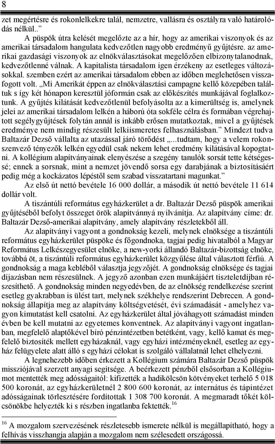 az amerikai gazdasági viszonyok az elnökválasztásokat megelőzően elbizonytalanodnak, kedvezőtlenné válnak. A kapitalista társadalom igen érzékeny az esetleges változásokkal.