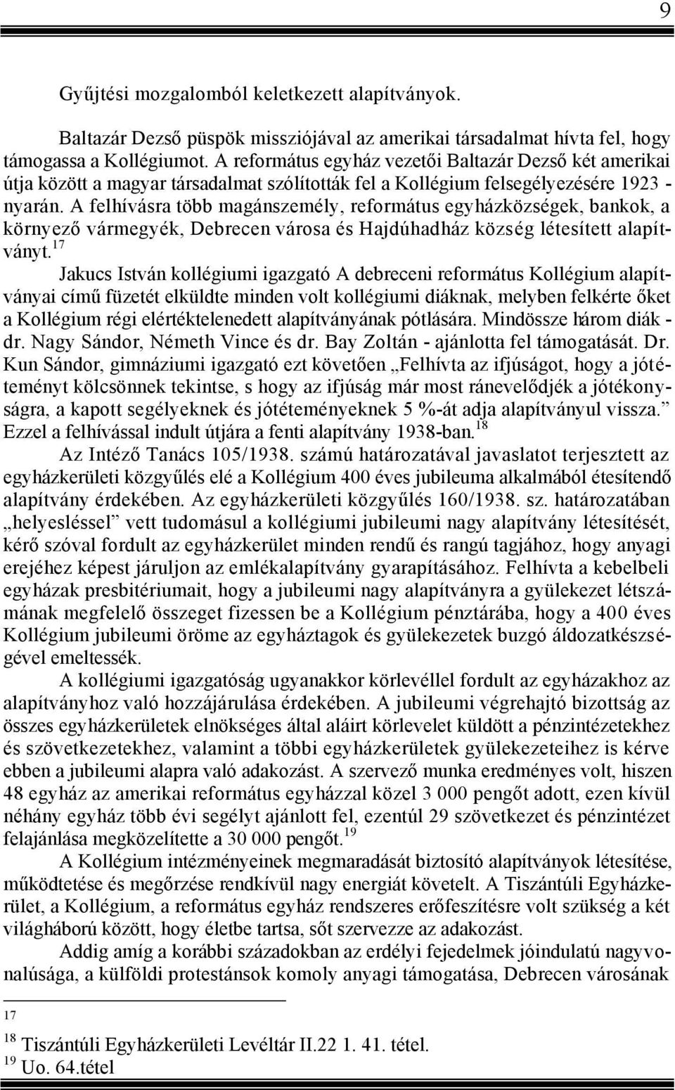 A felhívásra több magánszemély, református egyházközségek, bankok, a környező vármegyék, Debrecen városa és Hajdúhadház község létesített alapítványt.