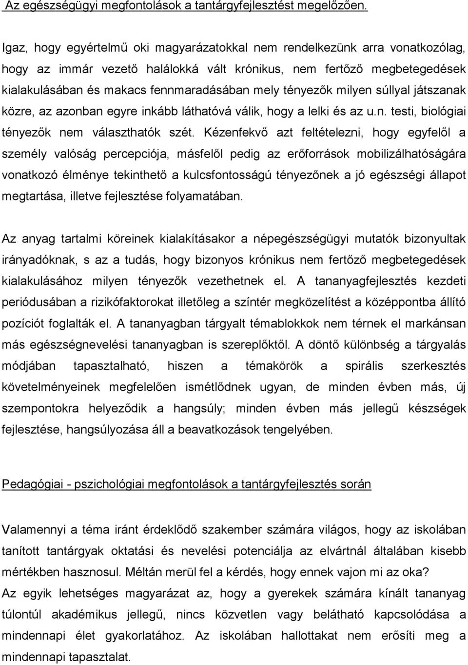 tényezők milyen súllyal játszanak közre, az azonban egyre inkább láthatóvá válik, hogy a lelki és az u.n. testi, biológiai tényezők nem választhatók szét.