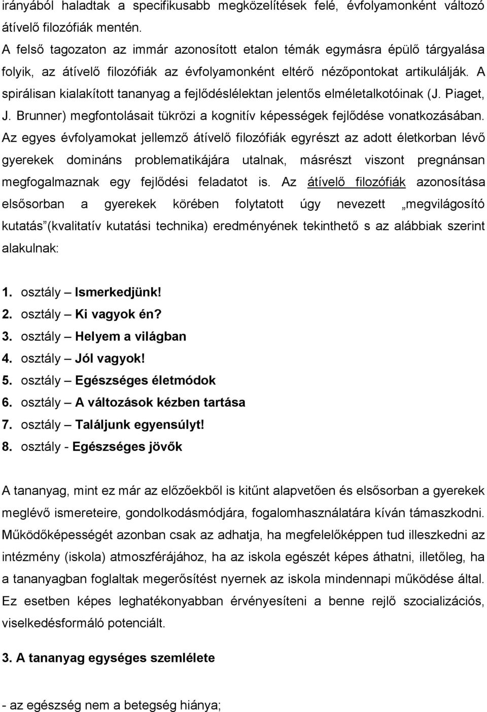 A spirálisan kialakított tananyag a fejlődéslélektan jelentős elméletalkotóinak (J. Piaget, J. Brunner) megfontolásait tükrözi a kognitív képességek fejlődése vonatkozásában.