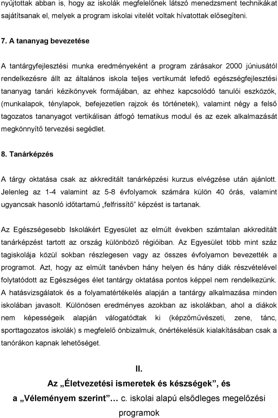 kézikönyvek formájában, az ehhez kapcsolódó tanulói eszközök, (munkalapok, ténylapok, befejezetlen rajzok és történetek), valamint négy a felső tagozatos tananyagot vertikálisan átfogó tematikus