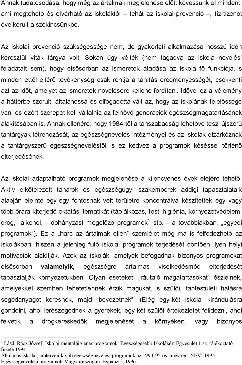 Sokan úgy vélték (nem tagadva az iskola nevelési feladatait sem), hogy elsősorban az ismeretek átadása az iskola fő funkciója, s minden ettől eltérő tevékenység csak rontja a tanítás eredményességét,