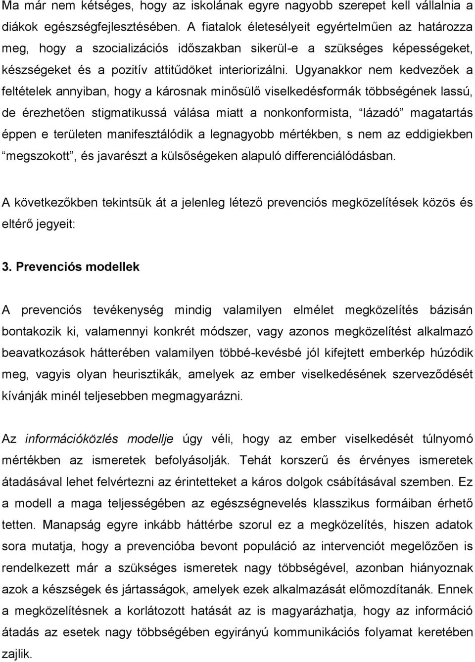 Ugyanakkor nem kedvezőek a feltételek annyiban, hogy a károsnak minősülő viselkedésformák többségének lassú, de érezhetően stigmatikussá válása miatt a nonkonformista, lázadó magatartás éppen e