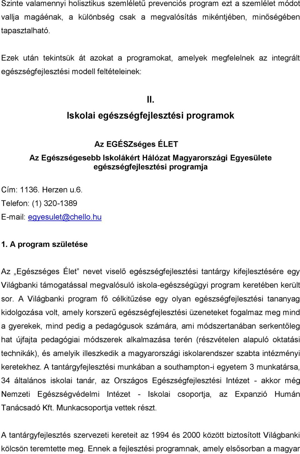 Iskolai egészségfejlesztési programok Az EGÉSZséges ÉLET Az Egészségesebb Iskolákért Hálózat Magyarországi Egyesülete egészségfejlesztési programja Cím: 1136.