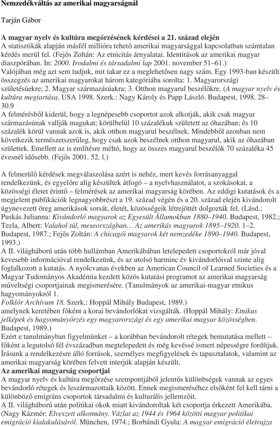 Identitások az amerikai magyar diaszpórában. In: 2000. Irodalmi és társadalmi lap 2001. november 51 61.) Valójában még azt sem tudjuk, mit takar ez a meglehetősen nagy szám.