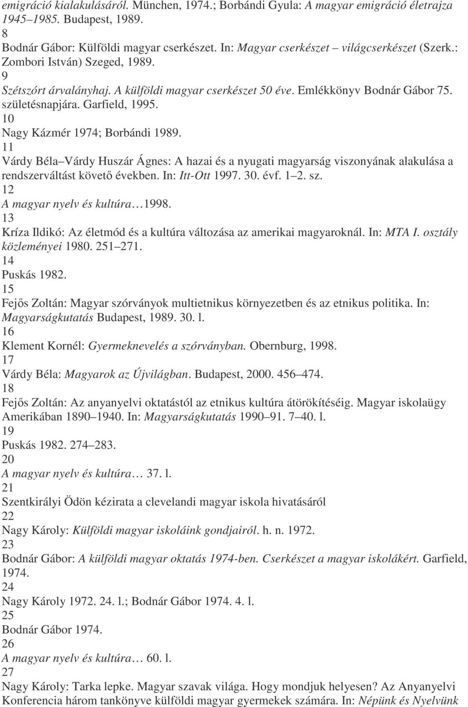 10 Nagy Kázmér 1974; Borbándi 1989. 11 Várdy Béla Várdy Huszár Ágnes: A hazai és a nyugati magyarság viszonyának alakulása a rendszerváltást követő években. In: Itt-Ott 1997. 30. évf. 1 2. sz.