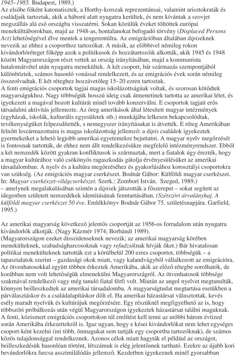 országba visszatérni. Sokan közülük éveket töltöttek európai menekülttáborokban, majd az 1948-as, hontalanokat befogadó törvény (Displaced Persons Act) lehetőségével élve mentek a tengerentúlra.