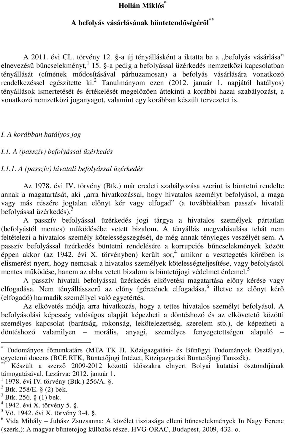 január 1. napjától hatályos) tényállások ismertetését és értékelését megelőzően áttekinti a korábbi hazai szabályozást, a vonatkozó nemzetközi joganyagot, valamint egy korábban készült tervezetet is.