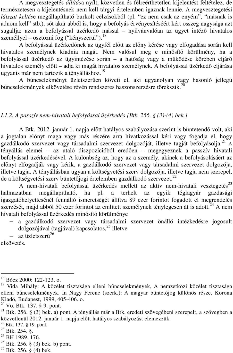 ), sőt akár abból is, hogy a befolyás érvényesítéséért kért összeg nagysága azt sugallja: azon a befolyással üzérkedő mással nyilvánvalóan az ügyet intéző hivatalos személlyel osztozni fog (