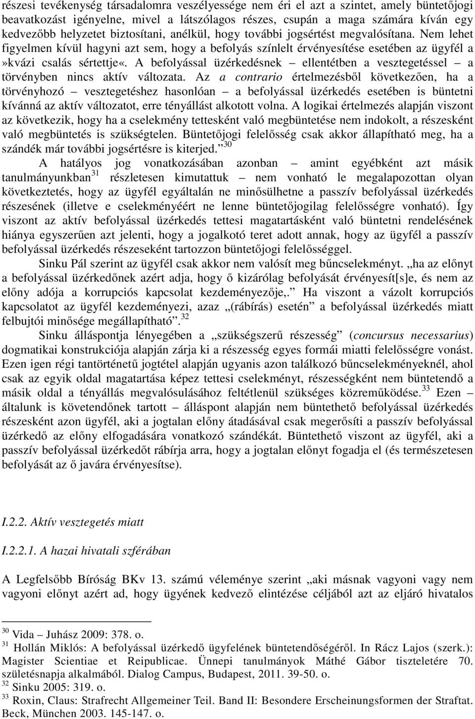 A befolyással üzérkedésnek ellentétben a vesztegetéssel a törvényben nincs aktív változata.