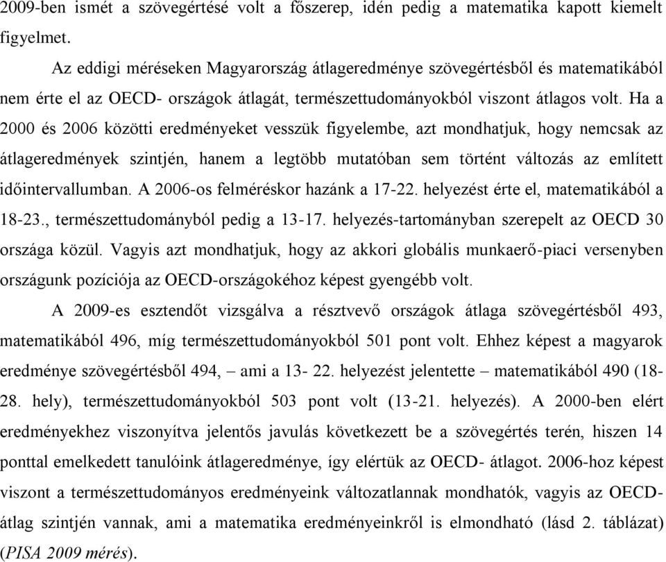 Ha a 2000 és 2006 közötti eredményeket vesszük figyelembe, azt mondhatjuk, hogy nemcsak az átlageredmények szintjén, hanem a legtöbb mutatóban sem történt változás az említett időintervallumban.