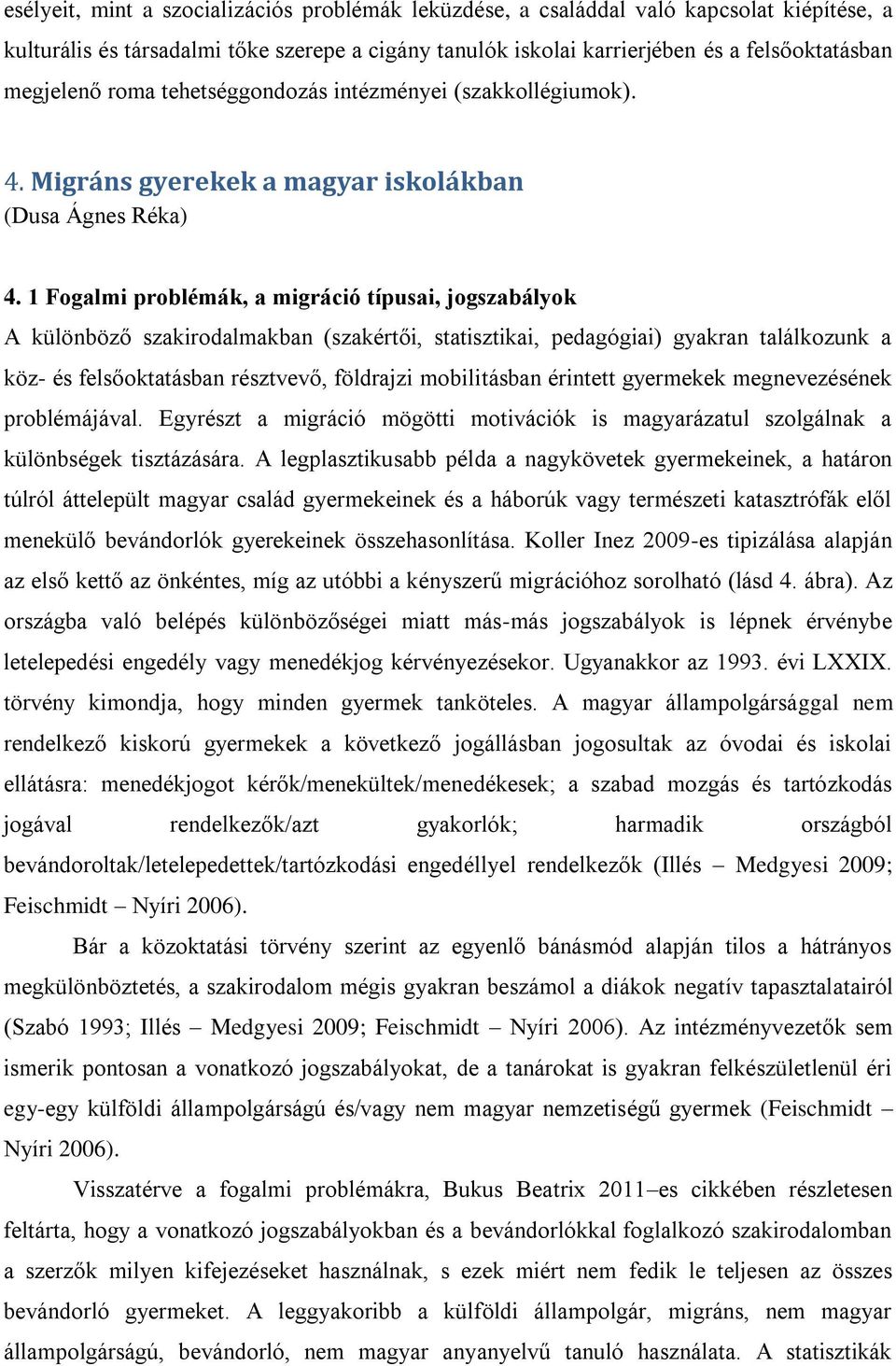 1 Fogalmi problémák, a migráció típusai, jogszabályok A különböző szakirodalmakban (szakértői, statisztikai, pedagógiai) gyakran találkozunk a köz- és felsőoktatásban résztvevő, földrajzi