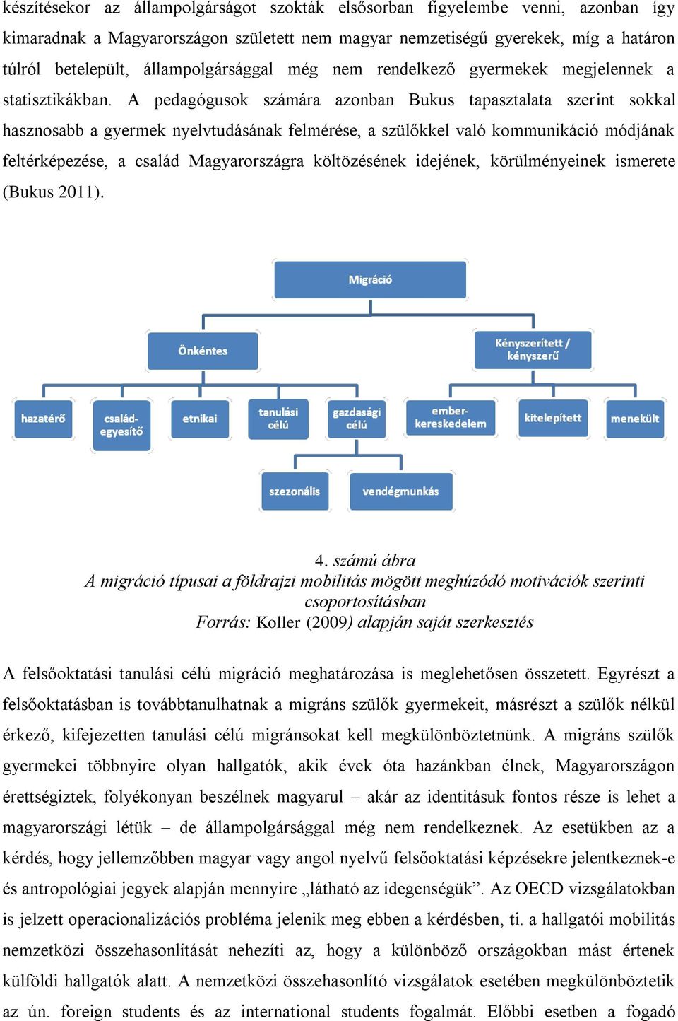 A pedagógusok számára azonban Bukus tapasztalata szerint sokkal hasznosabb a gyermek nyelvtudásának felmérése, a szülőkkel való kommunikáció módjának feltérképezése, a család Magyarországra