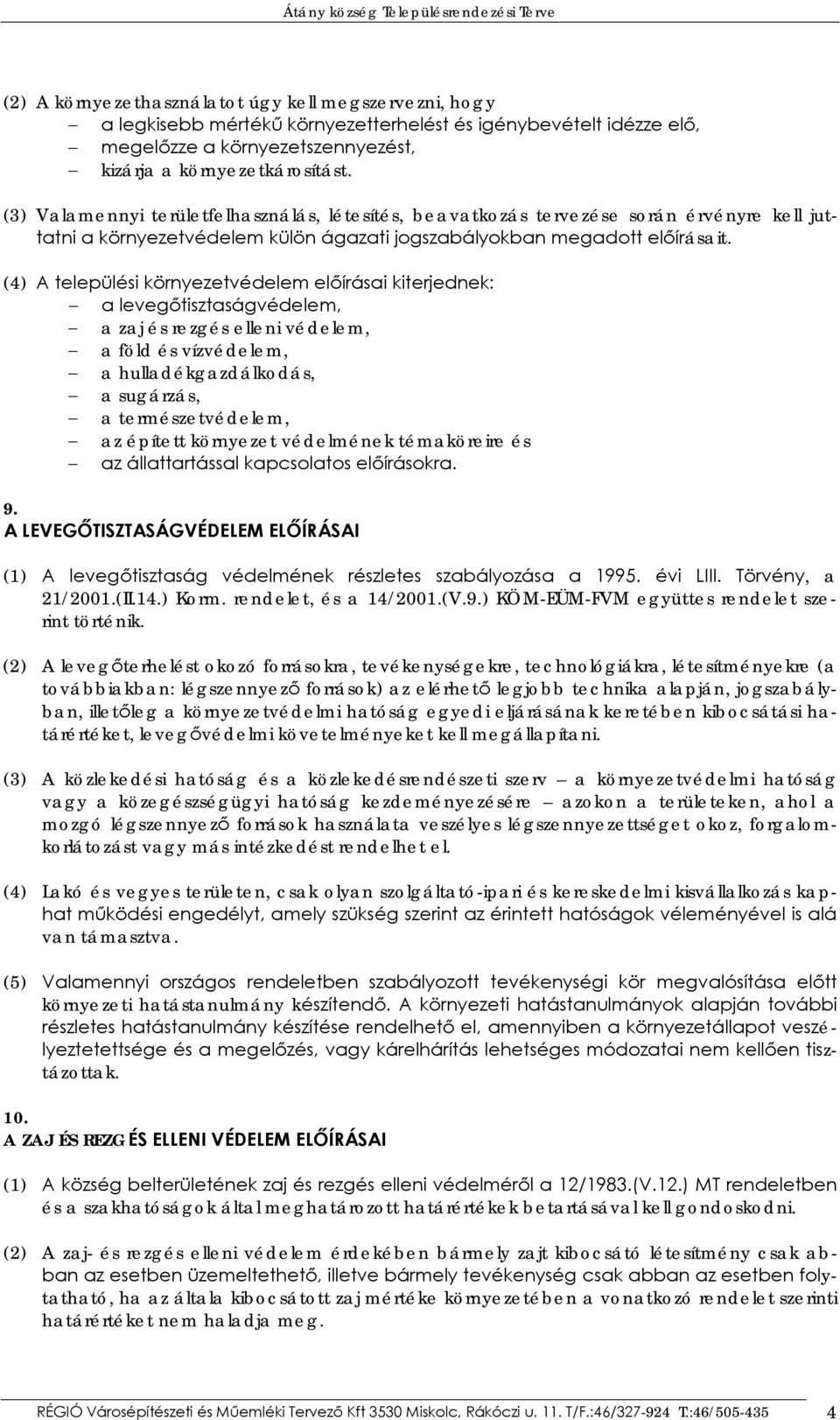 (4) A települési környezetvédelem előírásai kiterjednek: a levegőtisztaságvédelem, a zaj és rezgés elleni védelem, a föld és vízvédelem, a hulladékgazdálkodás, a sugárzás, a természetvédelem, az