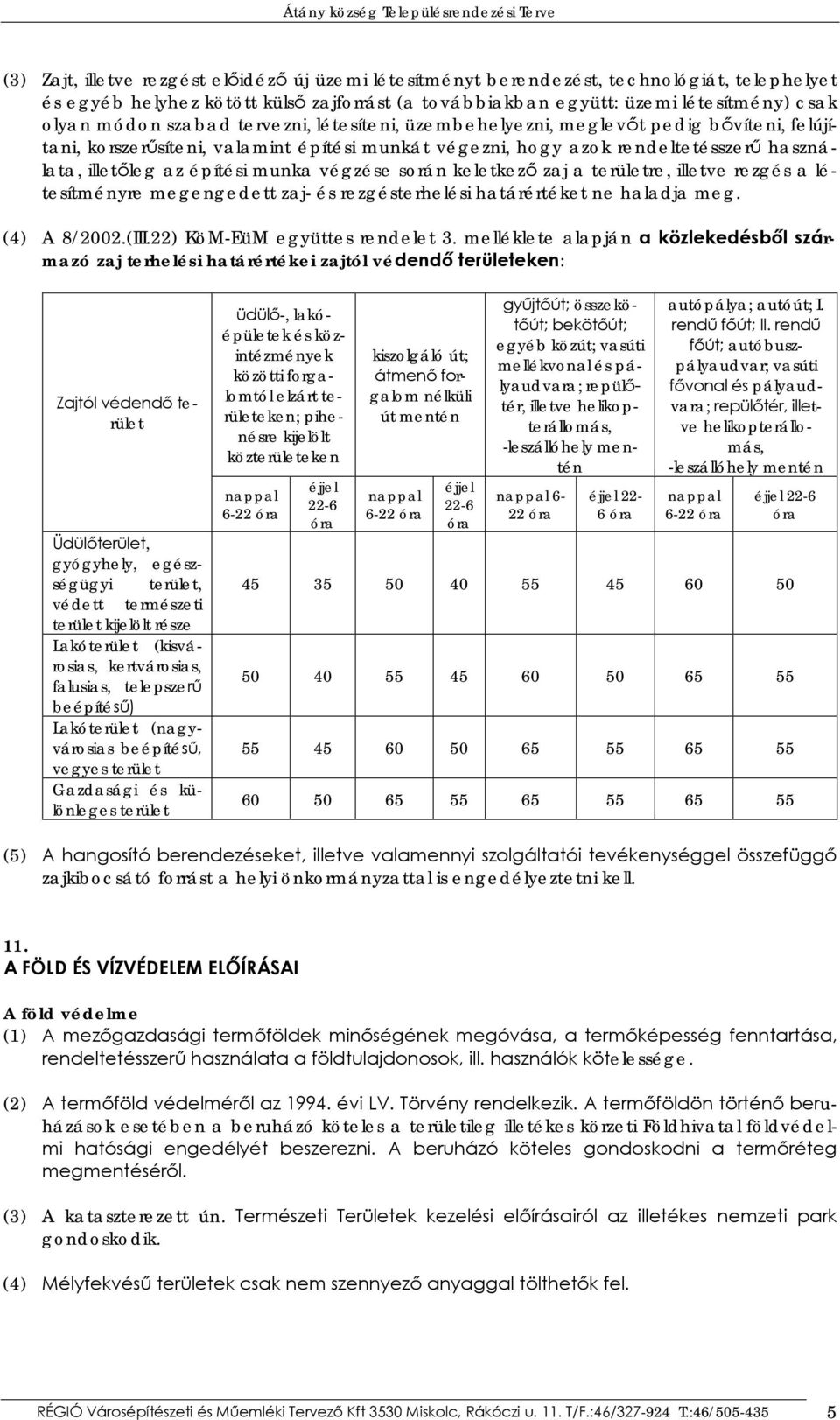 végzése során keletkező zaj a területre, illetve rezgés a létesítményre megengedett zaj- és rezgésterhelési határértéket ne haladja meg. (4) A 8/2002.(III.22) KöM-EüM együttes rendelet 3.