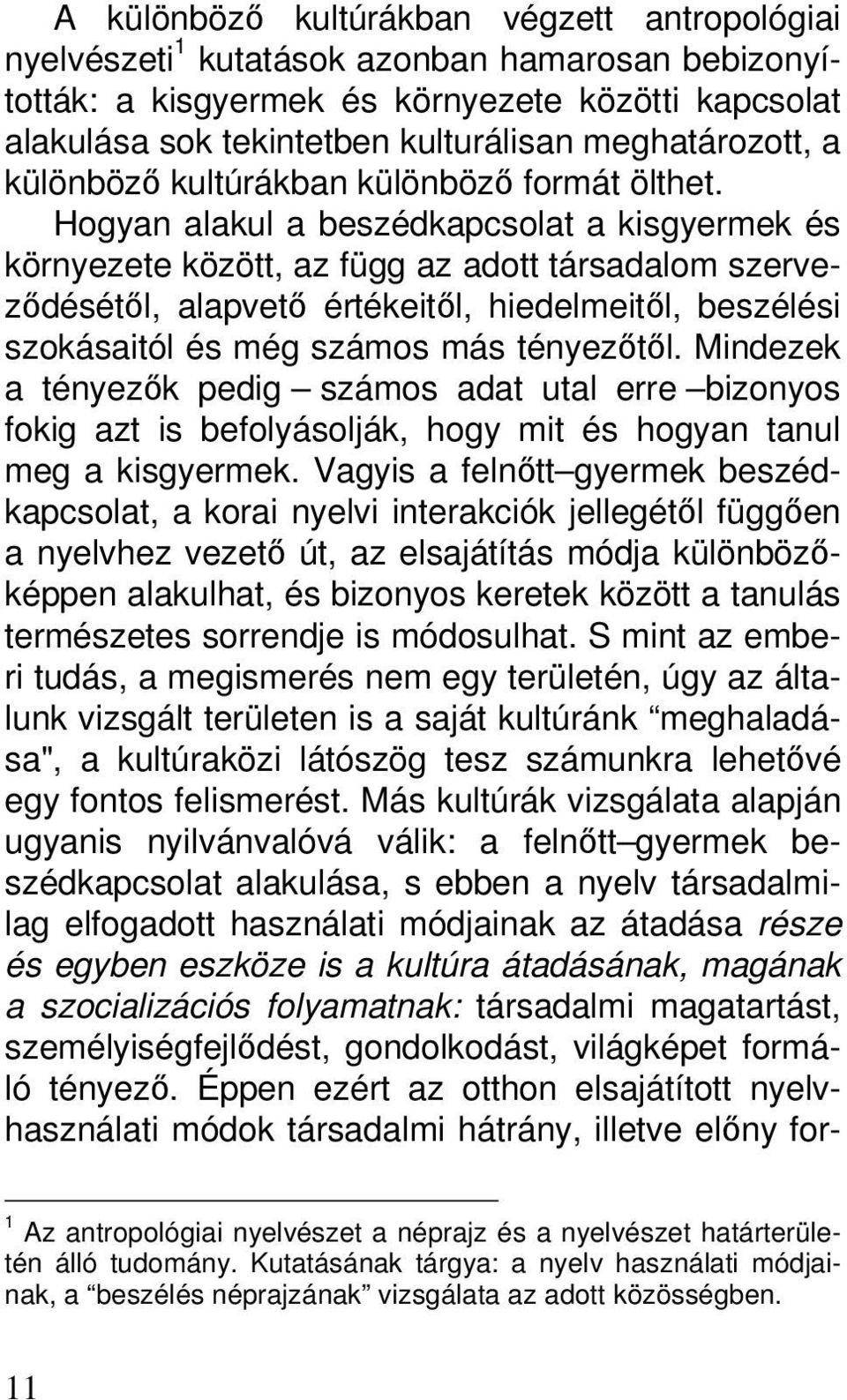 Hogyan alakul a beszédkapcsolat a kisgyermek és környezete között, az függ az adott társadalom szerveződésétől, alapvető értékeitől, hiedelmeitől, beszélési szokásaitól és még számos más tényezőtől.