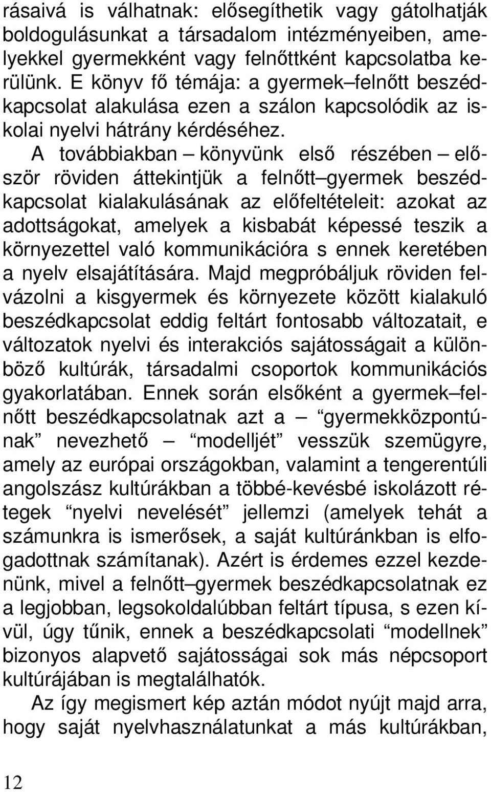 A továbbiakban könyvünk első részében először röviden áttekintjük a felnőtt gyermek beszédkapcsolat kialakulásának az előfeltételeit: azokat az adottságokat, amelyek a kisbabát képessé teszik a