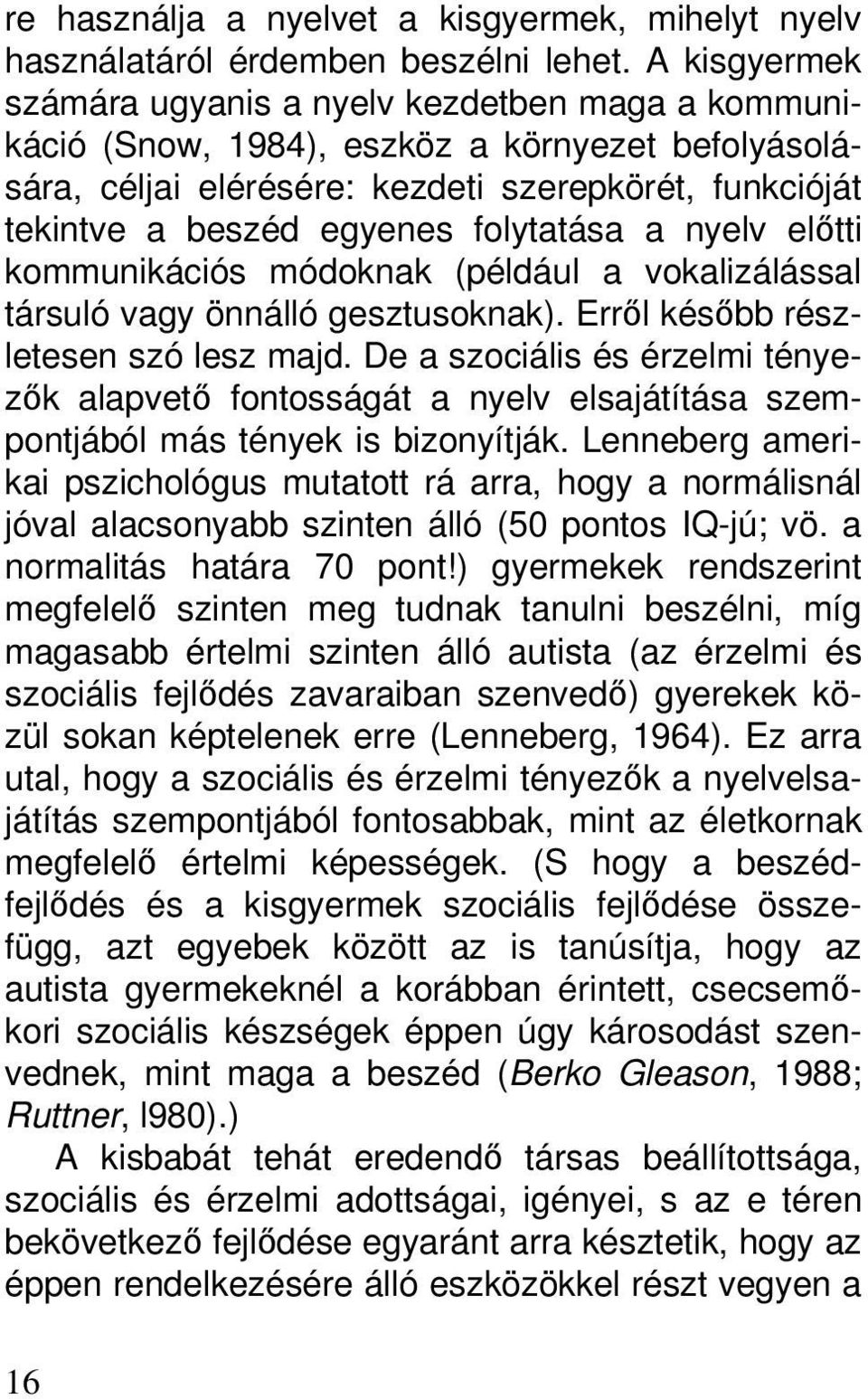 folytatása a nyelv előtti kommunikációs módoknak (például a vokalizálással társuló vagy önnálló gesztusoknak). Erről később részletesen szó lesz majd.