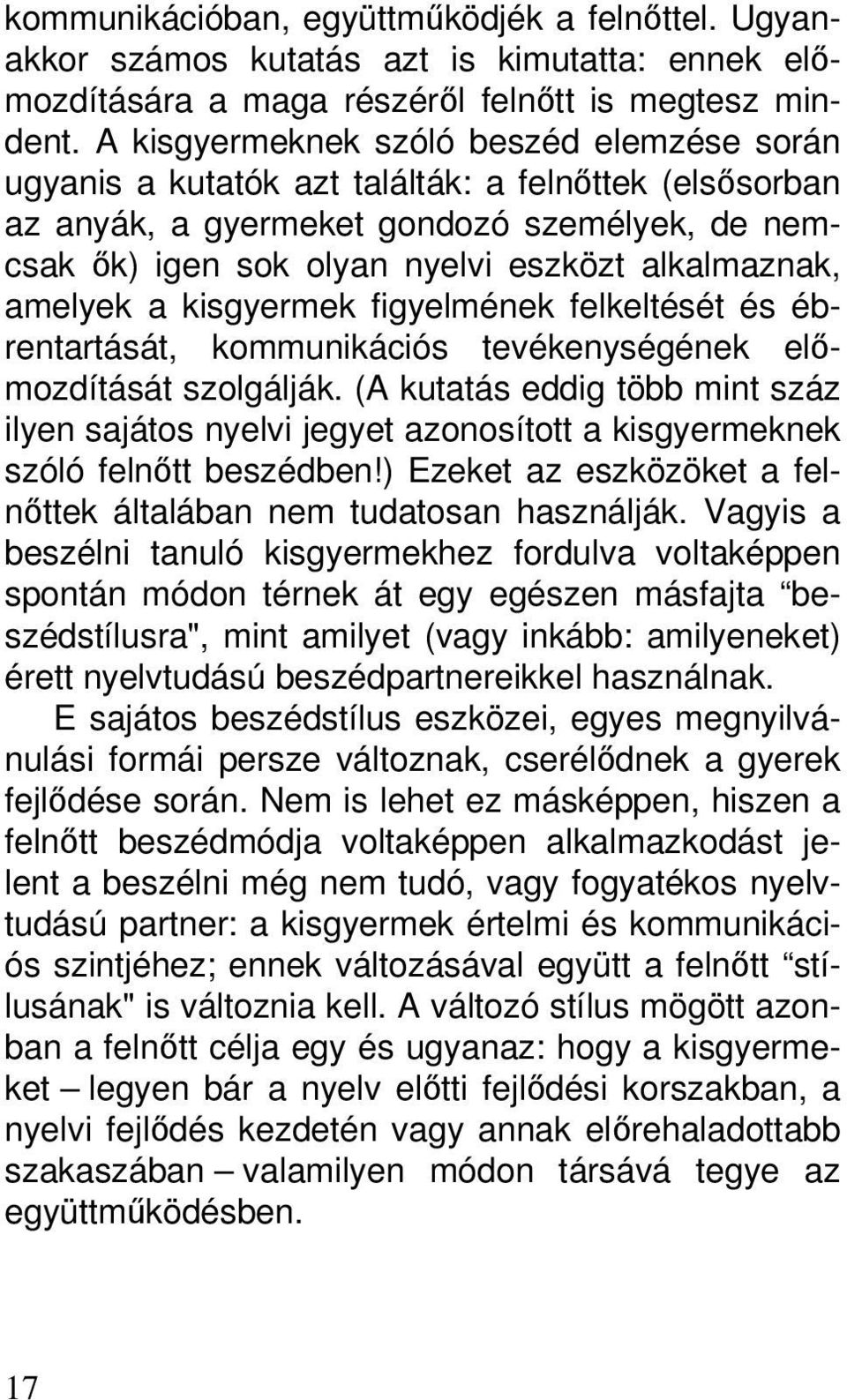 amelyek a kisgyermek figyelmének felkeltését és ébrentartását, kommunikációs tevékenységének előmozdítását szolgálják.