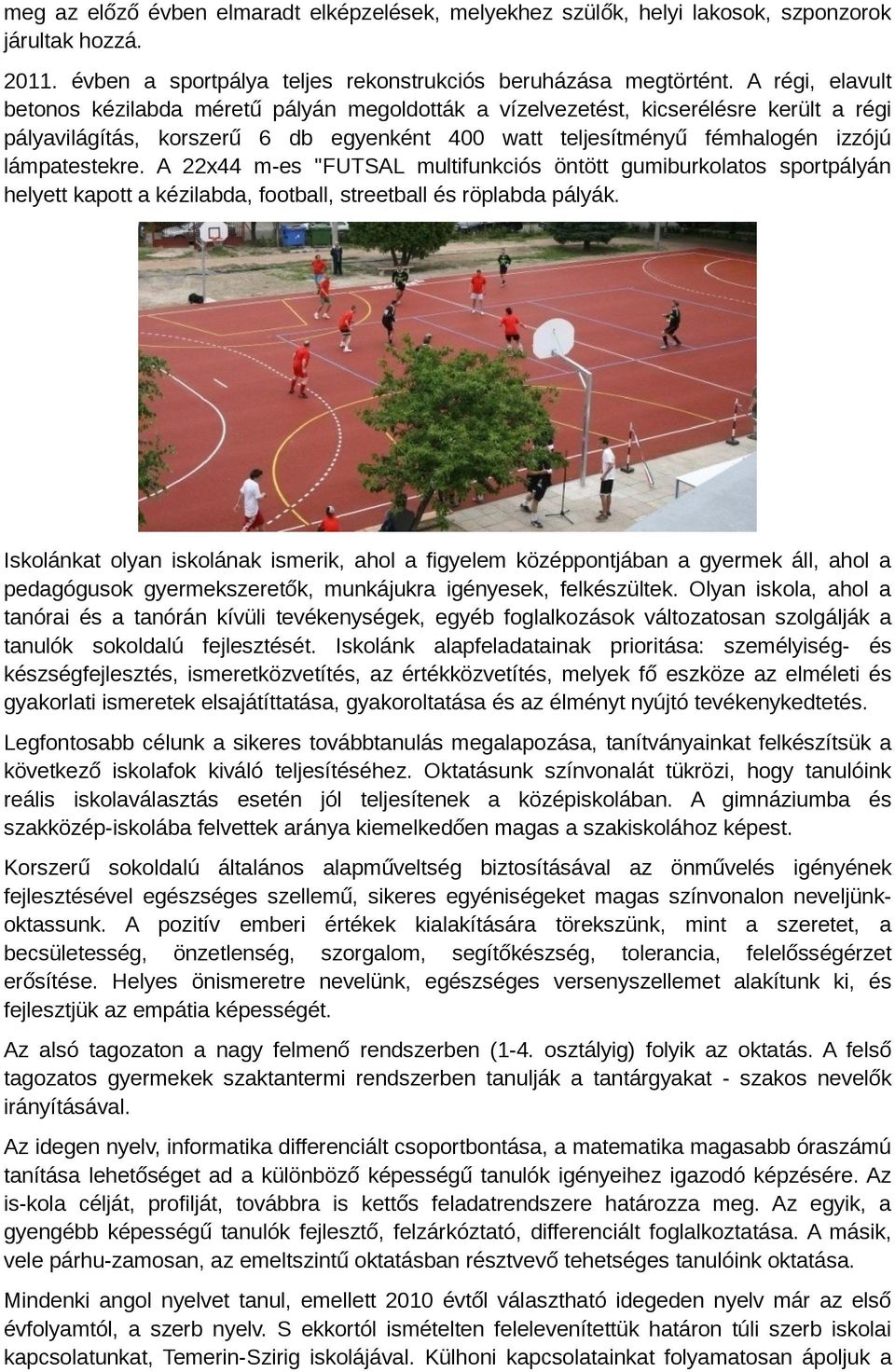 A 22x44 m-es "FUTSAL multifunkciós öntött gumiburkolatos sportpályán helyett kapott a kézilabda, football, streetball és röplabda pályák.