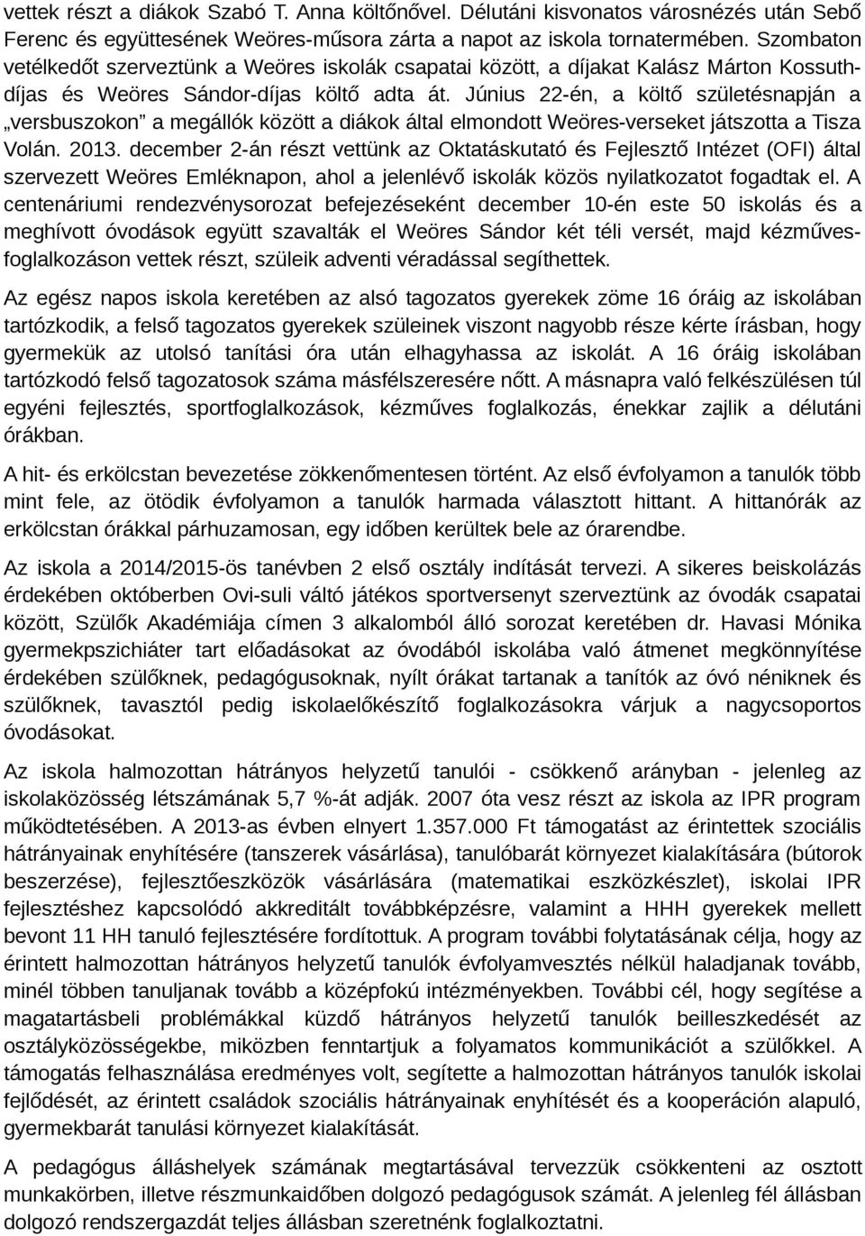 Június 22-én, a költő születésnapján a versbuszokon a megállók között a diákok által elmondott Weöres-verseket játszotta a Tisza Volán. 2013.