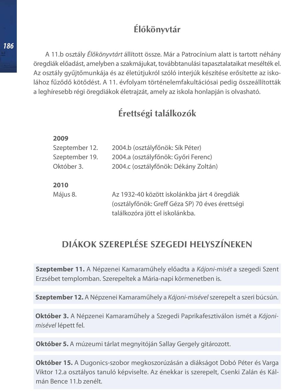 évfolyam történelemfakultációsai pedig összeállították a leghíresebb régi öregdiákok életrajzát, amely az iskola honlapján is olvasható. Érettségi találkozók 2009 Szeptember 12. Szeptember 19.