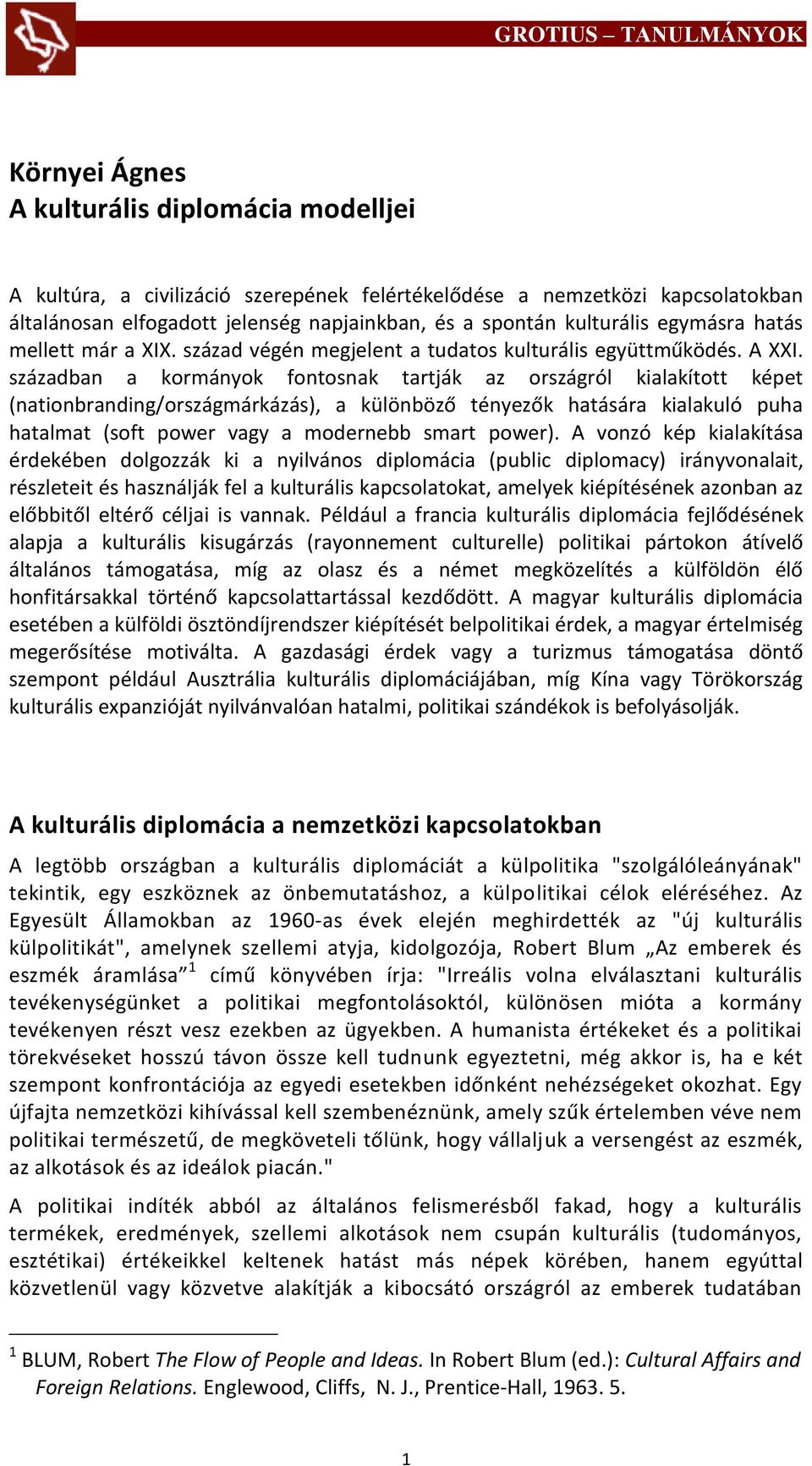 században a kormányok fontosnak tartják az országról kialakított képet (nationbranding/országmárkázás), a különböző tényezők hatására kialakuló puha hatalmat (soft power vagy a modernebb smart power).