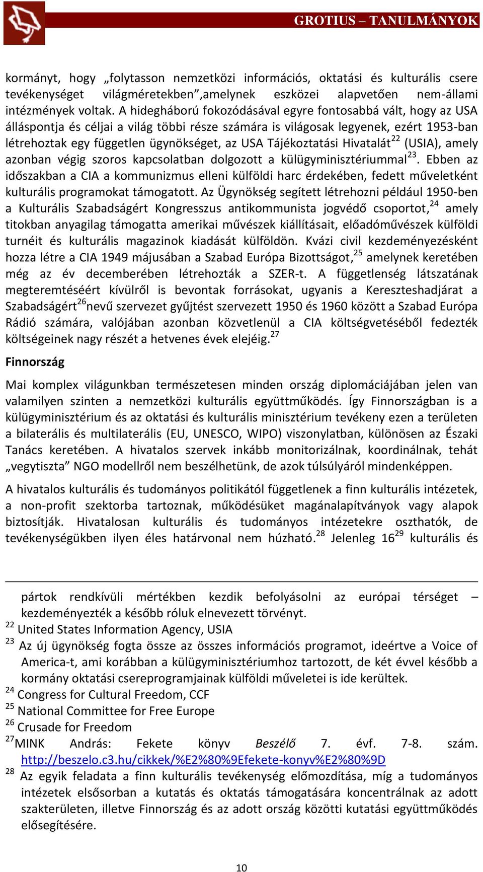 Tájékoztatási Hivatalát 22 (USIA), amely azonban végig szoros kapcsolatban dolgozott a külügyminisztériummal 23.