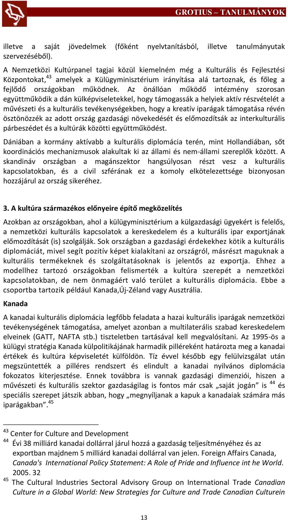 Az önállóan működő intézmény szorosan együttműködik a dán külképviseletekkel, hogy támogassák a helyiek aktív részvételét a művészeti és a kulturális tevékenységekben, hogy a kreatív iparágak