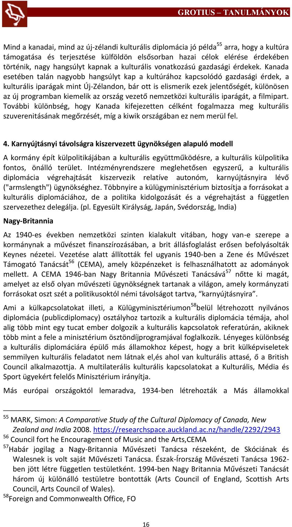 Kanada esetében talán nagyobb hangsúlyt kap a kultúrához kapcsolódó gazdasági érdek, a kulturális iparágak mint Új-Zélandon, bár ott is elismerik ezek jelentőségét, különösen az új programban