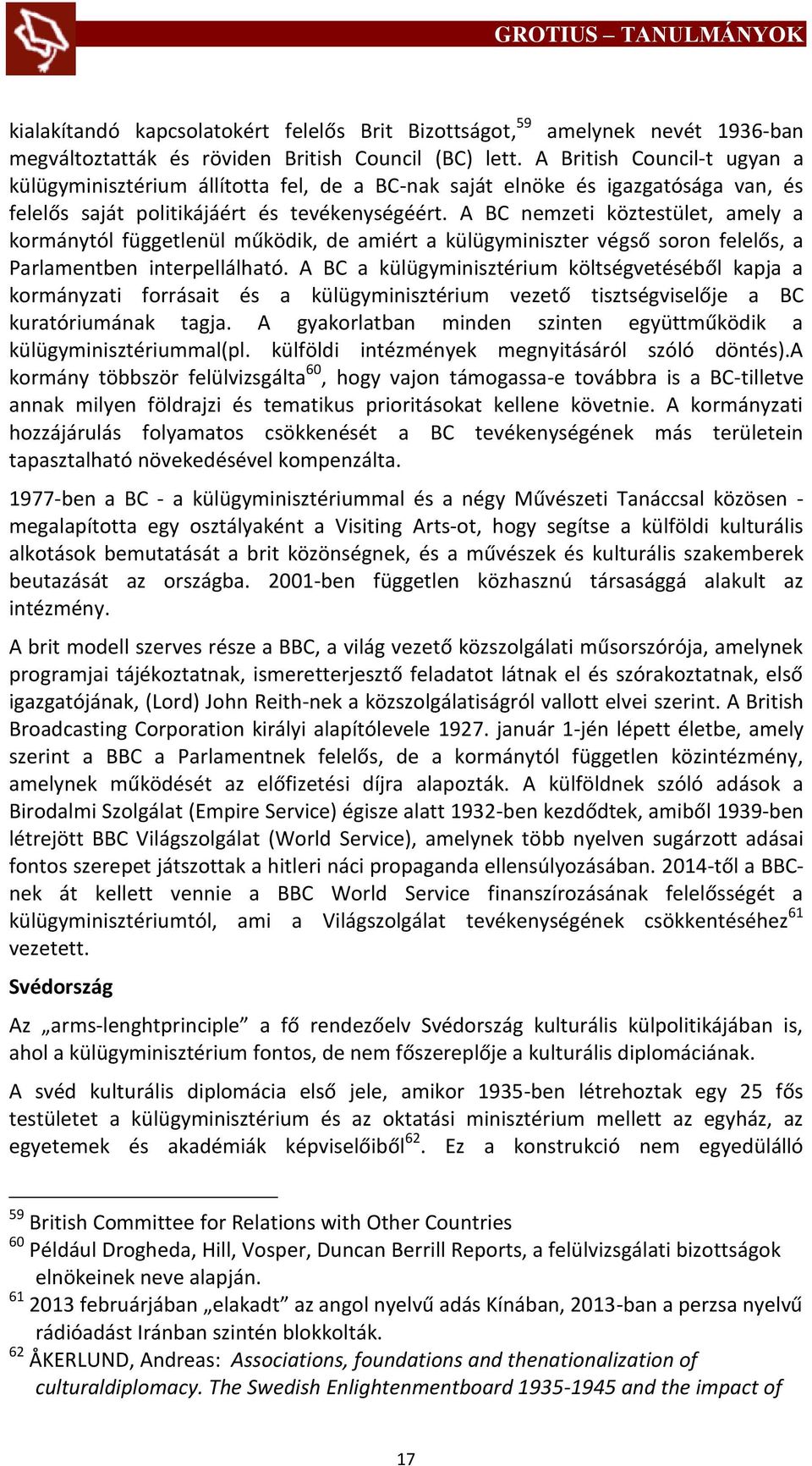 A BC nemzeti köztestület, amely a kormánytól függetlenül működik, de amiért a külügyminiszter végső soron felelős, a Parlamentben interpellálható.