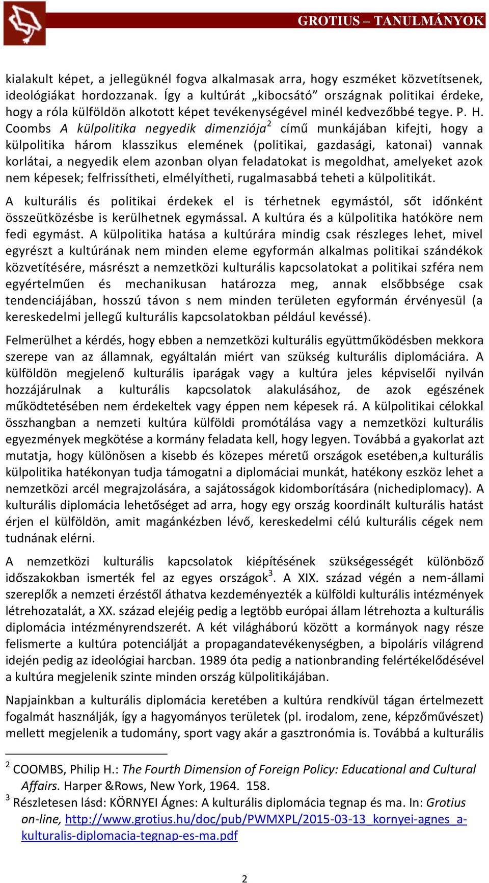 Coombs A külpolitika negyedik dimenziója 2 című munkájában kifejti, hogy a külpolitika három klasszikus elemének (politikai, gazdasági, katonai) vannak korlátai, a negyedik elem azonban olyan