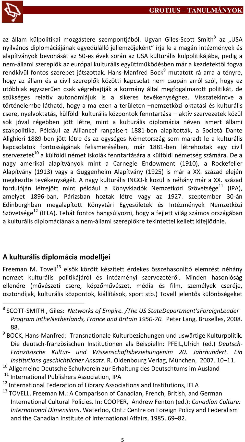 pedig a nem-állami szereplők az európai kulturális együttműködésben már a kezdetektől fogva rendkívül fontos szerepet játszottak.