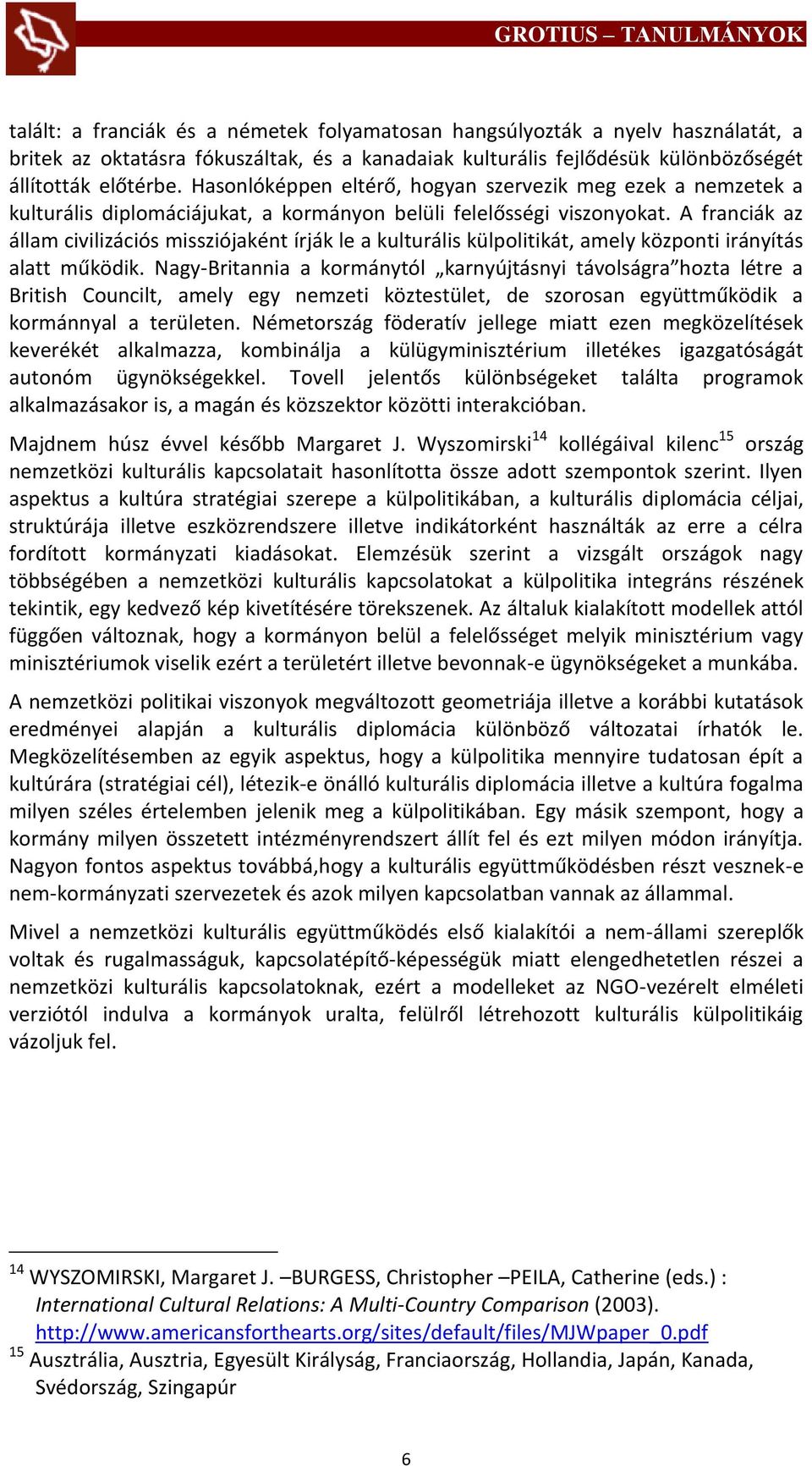 A franciák az állam civilizációs missziójaként írják le a kulturális külpolitikát, amely központi irányítás alatt működik.