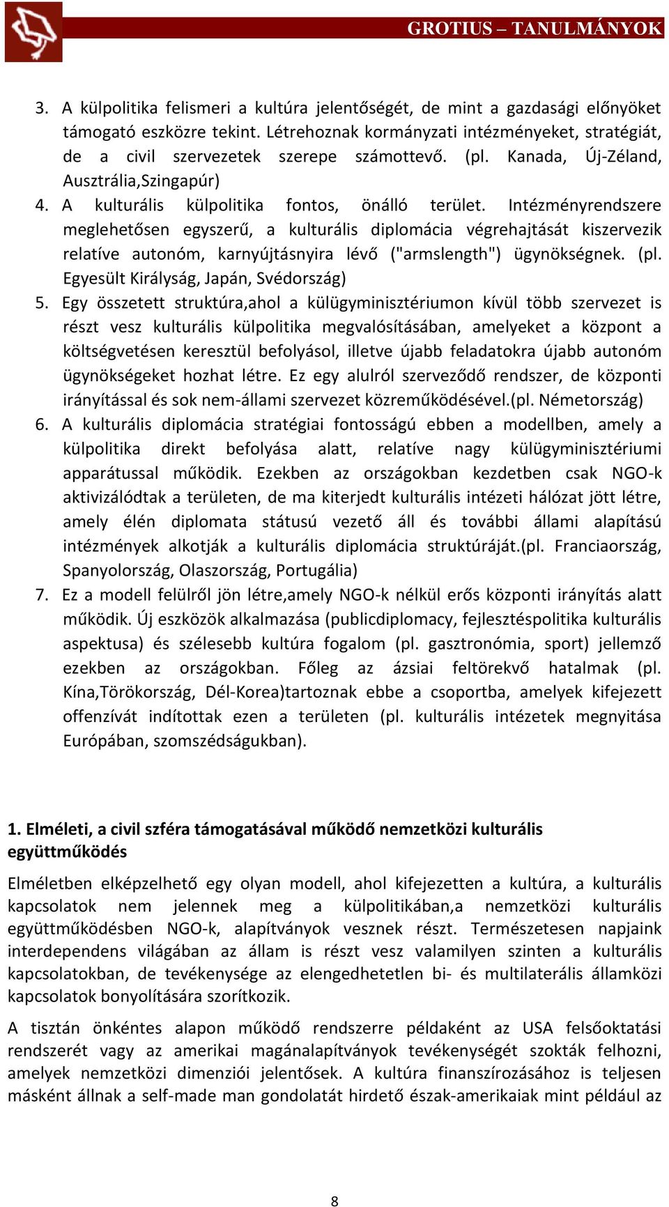 Intézményrendszere meglehetősen egyszerű, a kulturális diplomácia végrehajtását kiszervezik relatíve autonóm, karnyújtásnyira lévő ("armslength") ügynökségnek. (pl.