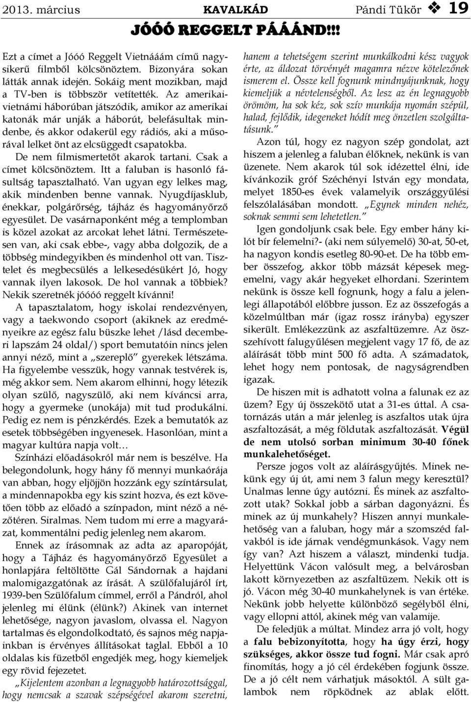 Az amerikaivietnámi háborúban játszódik, amikor az amerikai katonák már unják a háborút, belefásultak mindenbe, és akkor odakerül egy rádiós, aki a műsorával lelket önt az elcsüggedt csapatokba.