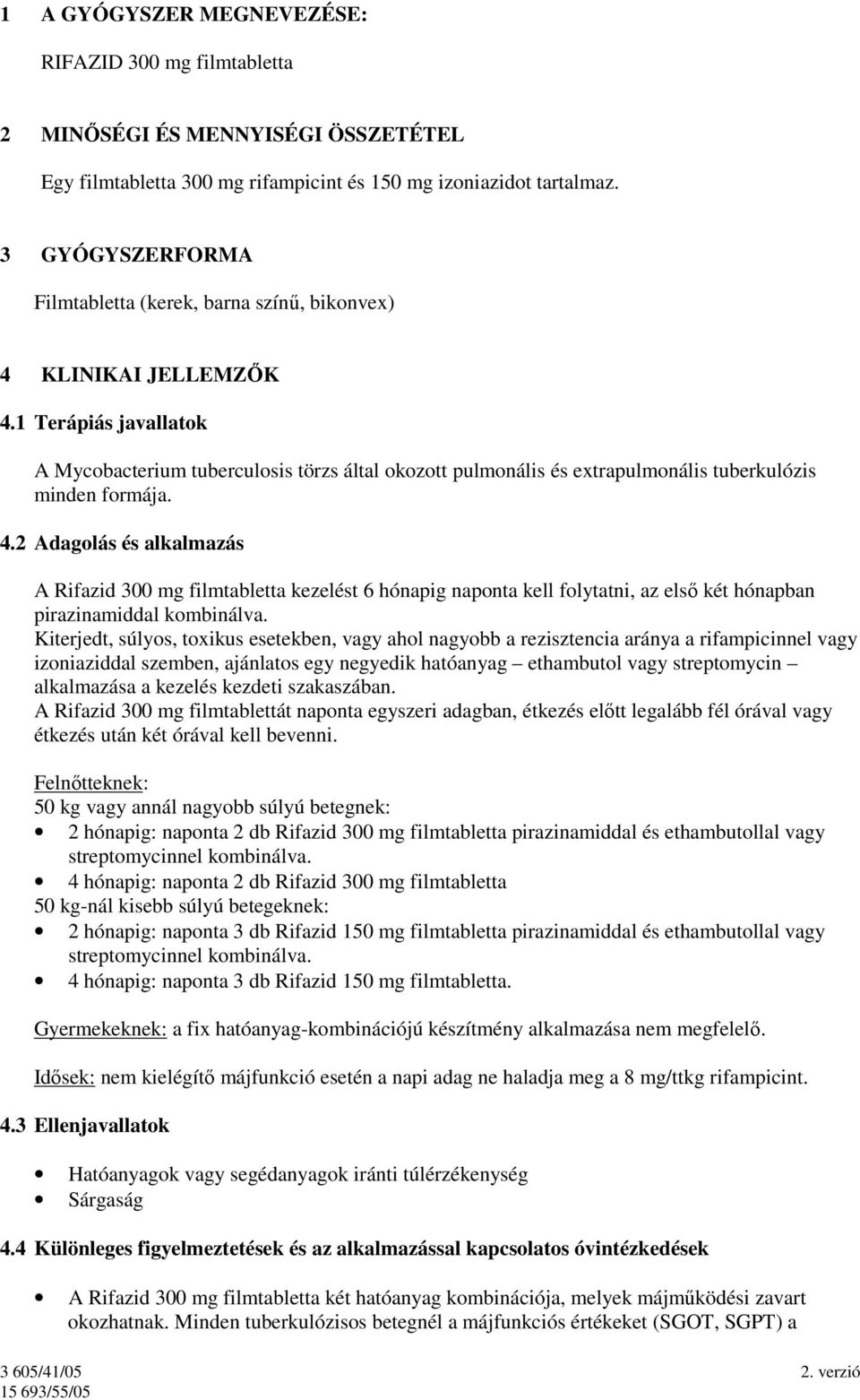 1 Terápiás javallatok A Mycobacterium tuberculosis törzs által okozott pulmonális és extrapulmonális tuberkulózis minden formája. 4.