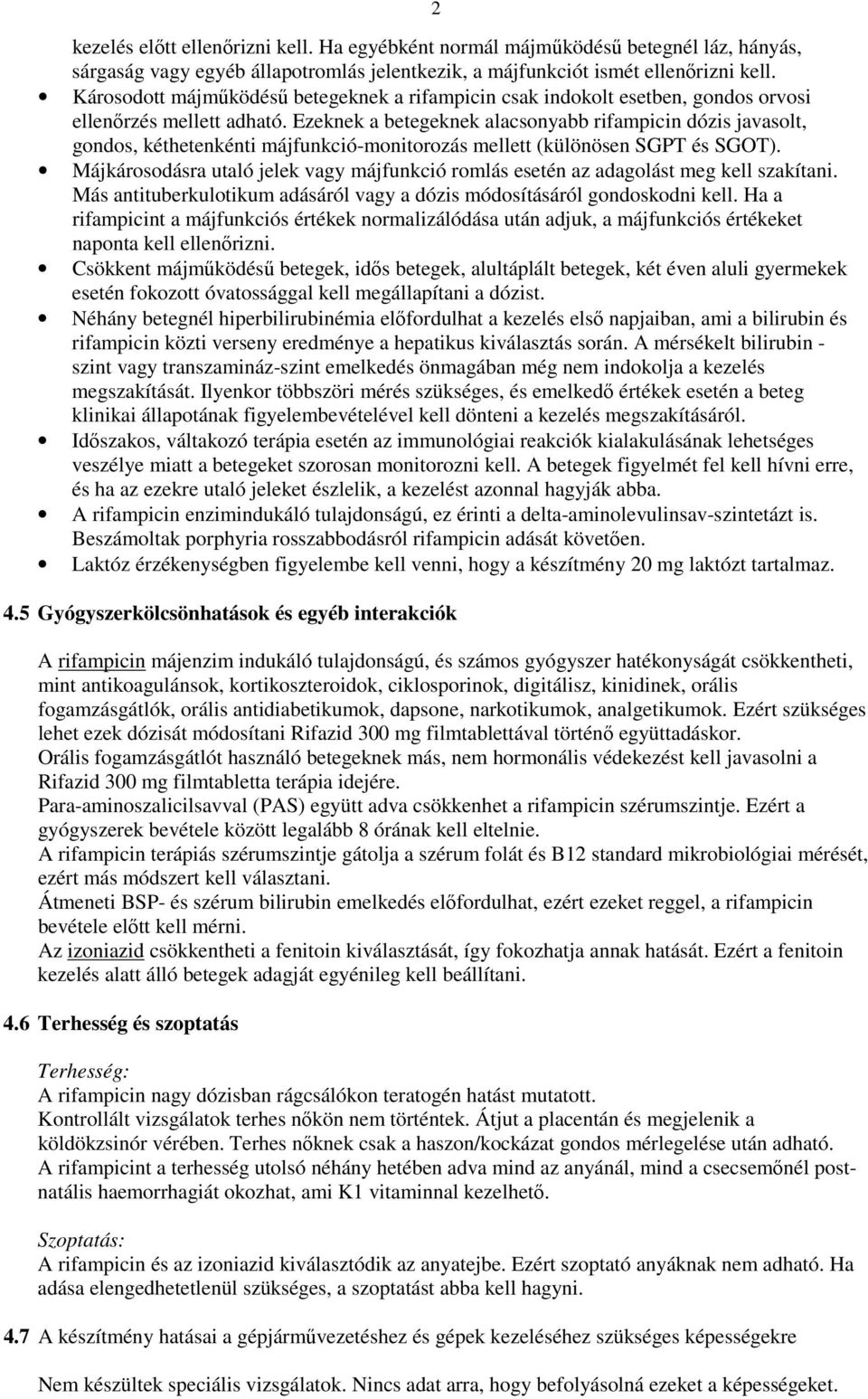 Ezeknek a betegeknek alacsonyabb rifampicin dózis javasolt, gondos, kéthetenkénti májfunkció-monitorozás mellett (különösen SGPT és SGOT).