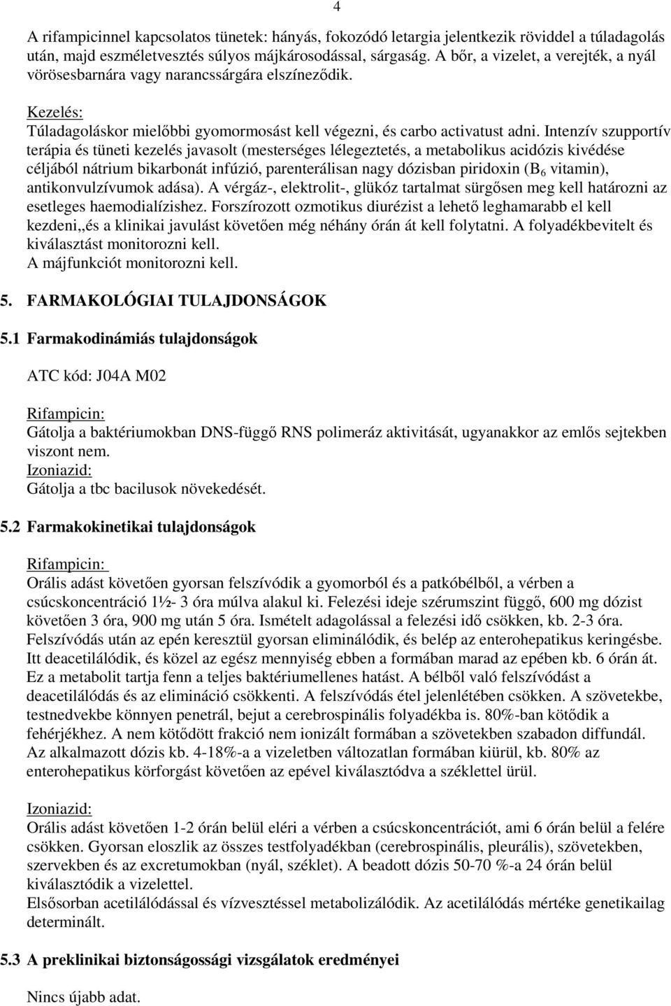 Intenzív szupportív terápia és tüneti kezelés javasolt (mesterséges lélegeztetés, a metabolikus acidózis kivédése céljából nátrium bikarbonát infúzió, parenterálisan nagy dózisban piridoxin (B 6